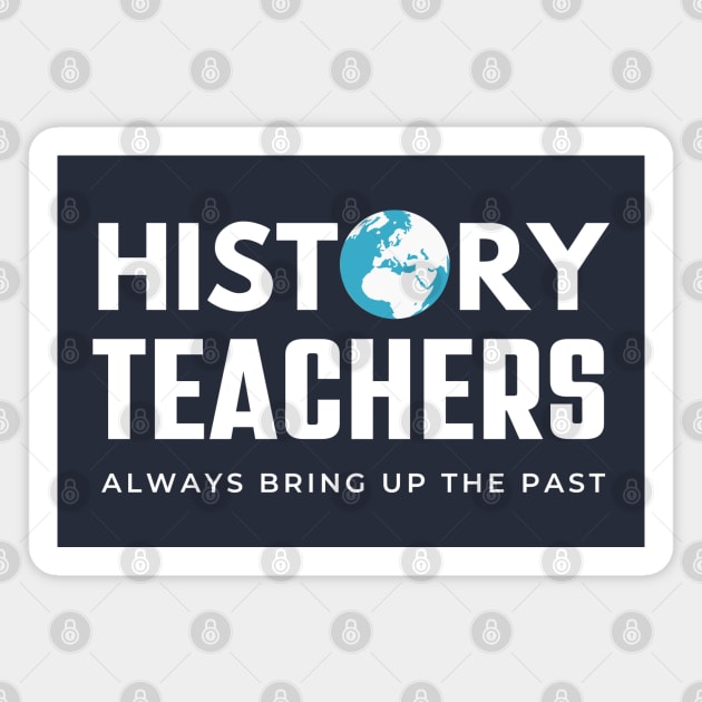 History Teachers Always Bring Up The Past , History Teacher Gift Magnet by MyWildOak